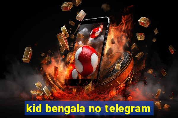 kid bengala no telegram